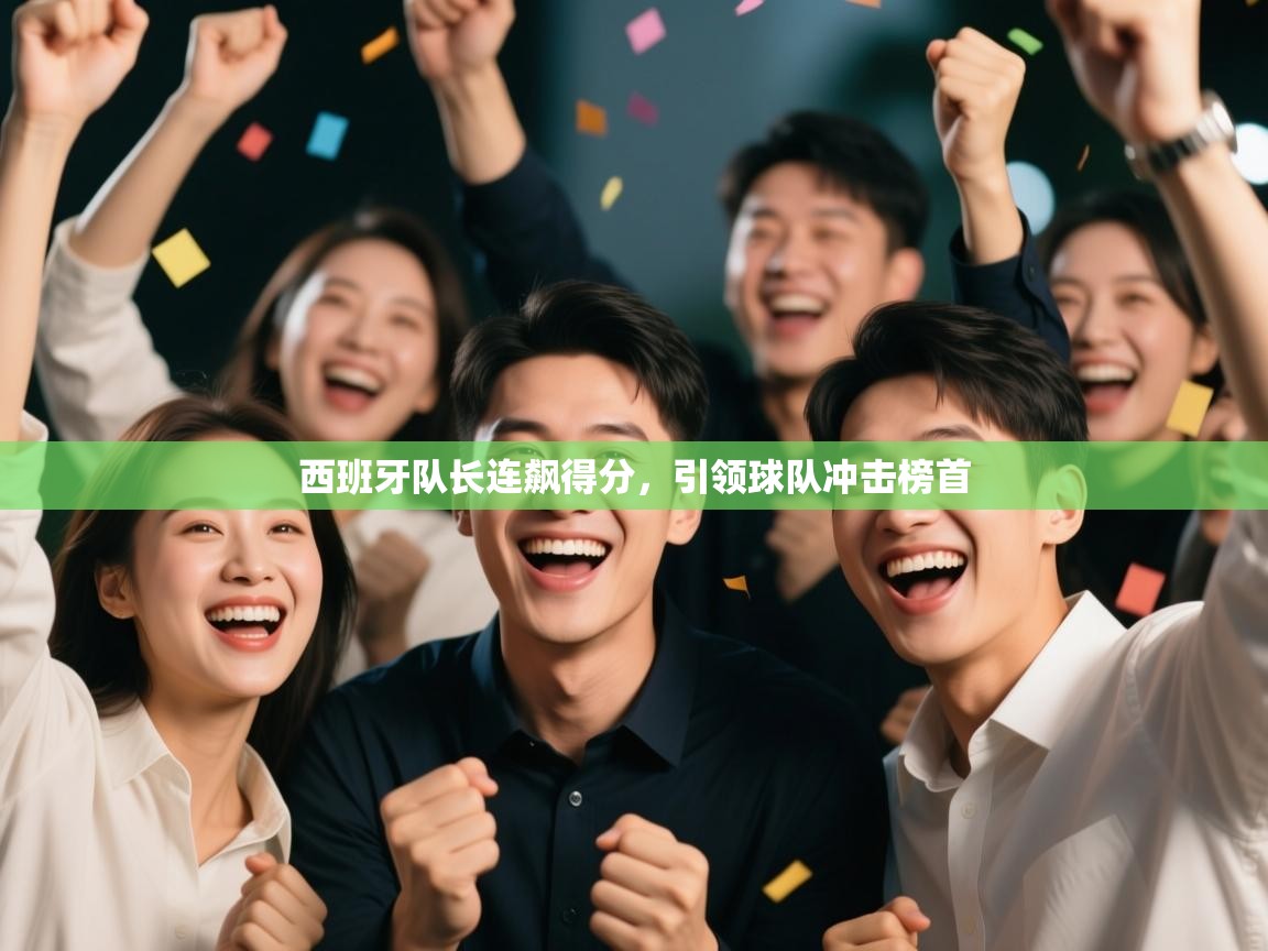 西班牙队长连飙得分，引领球队冲击榜首  第2张