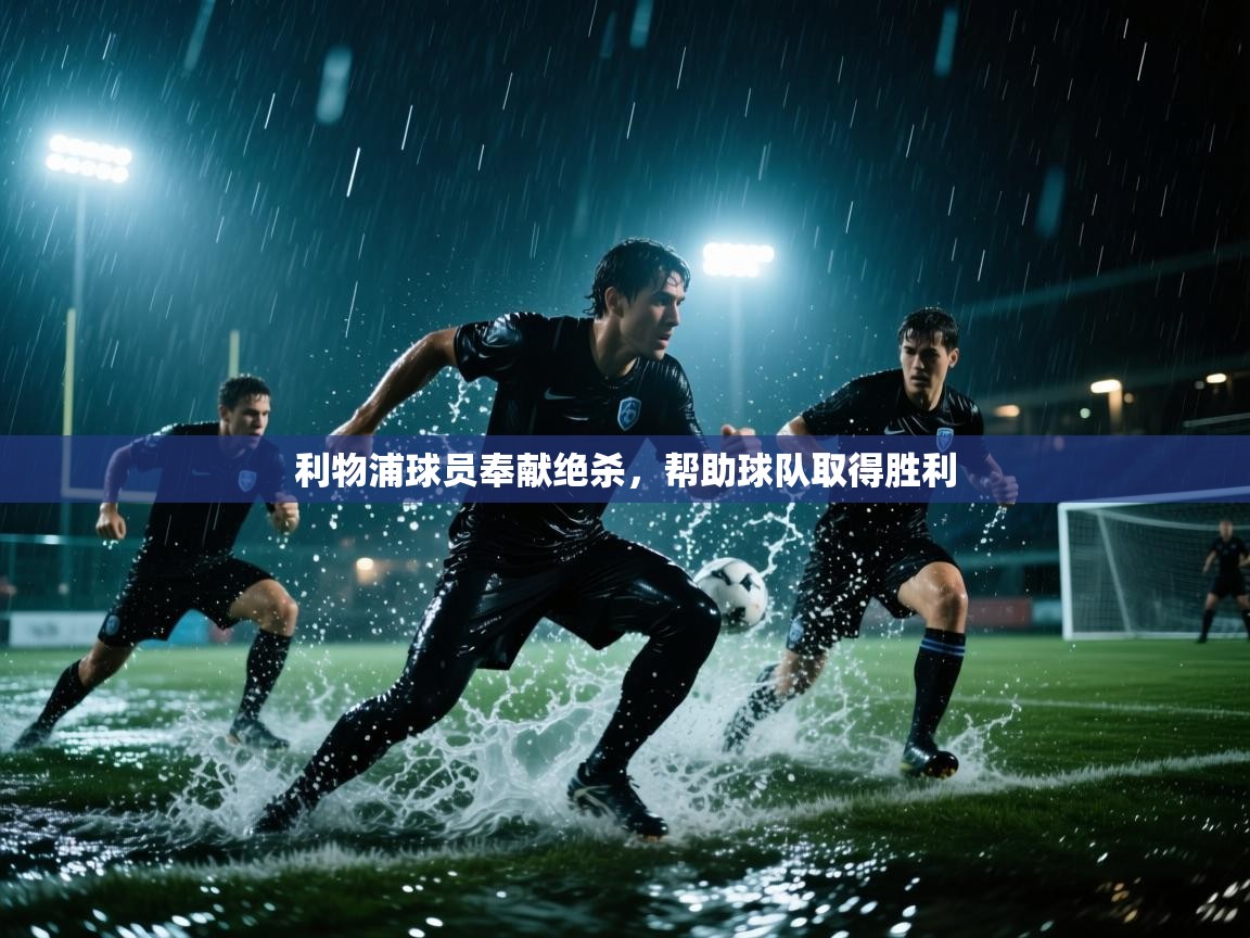 利物浦球员奉献绝杀，帮助球队取得胜利  第2张