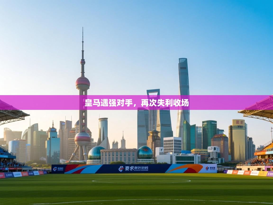 皇马遇强对手，再次失利收场